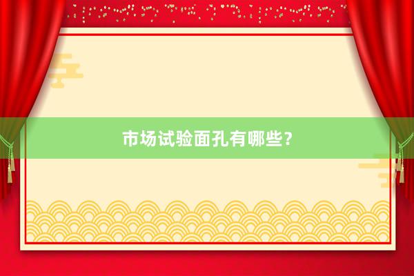 市场试验面孔有哪些？