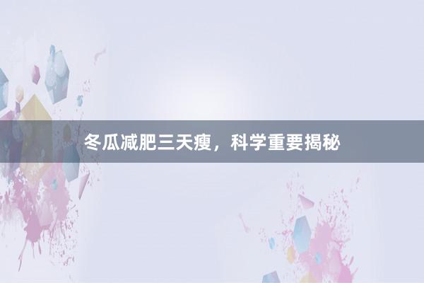 冬瓜减肥三天瘦，科学重要揭秘