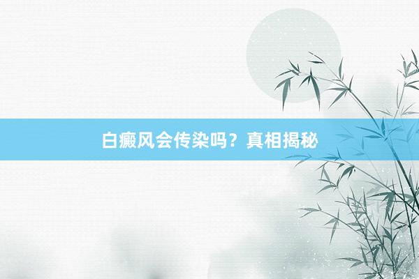 白癜风会传染吗？真相揭秘