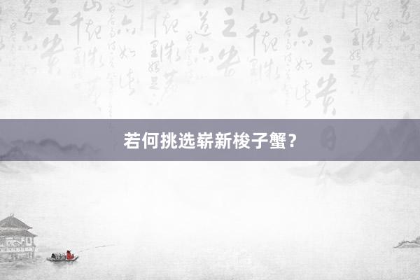 若何挑选崭新梭子蟹？