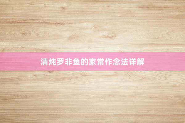 清炖罗非鱼的家常作念法详解