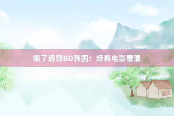 临了通宵BD韩国：经典电影重温